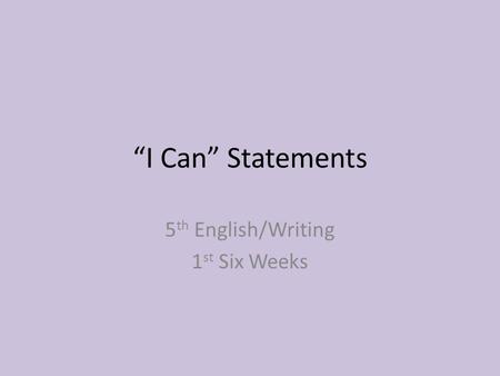 “I Can” Statements 5 th English/Writing 1 st Six Weeks.