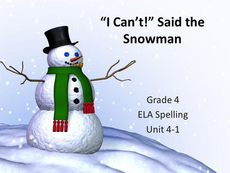 “I Can’t!” Said the Snowman Grade 4 ELA Spelling Unit 4-1.