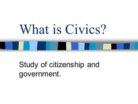 Study of citizenship and government.