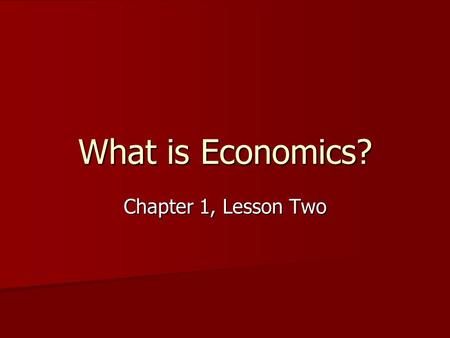 What is Economics? Chapter 1, Lesson Two.