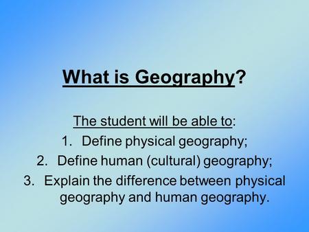 What is Geography? The student will be able to: