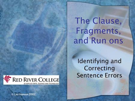  Les Hanson 2002 The Clause, Fragments, and Run ons Identifying and Correcting Sentence Errors.