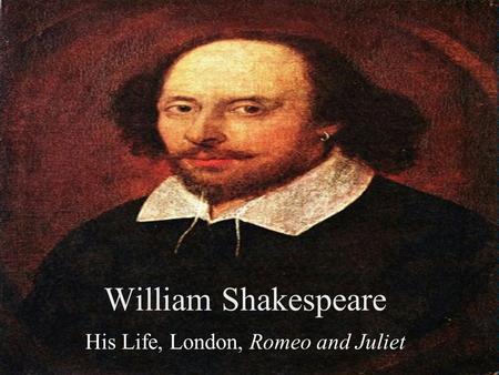 His Life, London, Romeo and Juliet