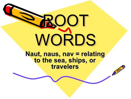 Naut, naus, nav = relating to the sea, ships, or travelers