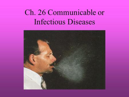 Ch. 26 Communicable or Infectious Diseases