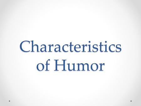 Characteristics of Humor. Hyperbole/Exaggeration A figure of speech (a form of irony) in which exaggeration is used for emphasis or effect; an extravagant.