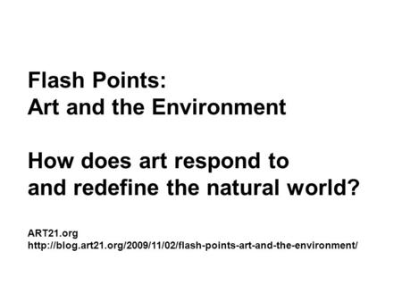 Flash Points: Art and the Environment How does art respond to and redefine the natural world? ART21.org