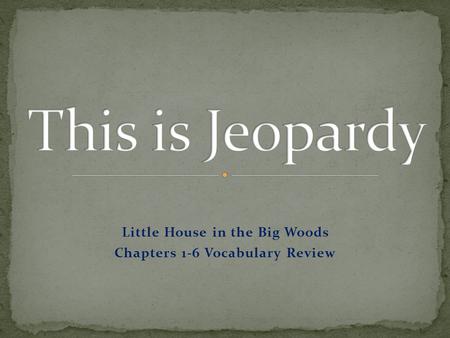 Little House in the Big Woods Chapters 1-6 Vocabulary Review.