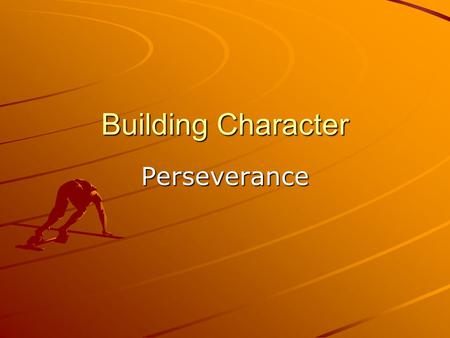 Building Character Perseverance. Perseverance “With ordinary talent and extraordinary perseverance, all things are attainable.” ~ Thomas Foxwell Buxton.