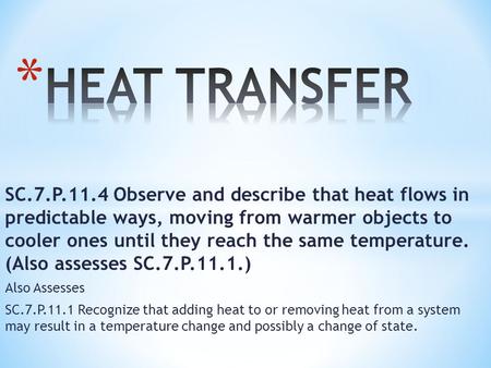 HEAT TRANSFER SC.7.P.11.4 Observe and describe that heat flows in predictable ways, moving from warmer objects to cooler ones until they reach the same.