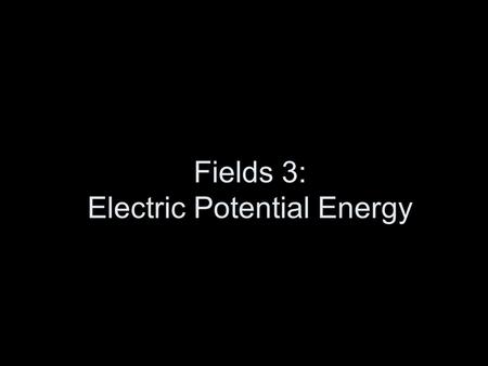 Fields 3: Electric Potential Energy. How does electric potential energy compare to gravitational potential energy? A gravitational field acts between.