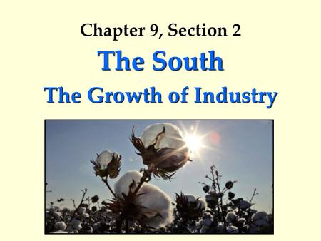 Chapter 9, Section 2 The South The Growth of Industry.