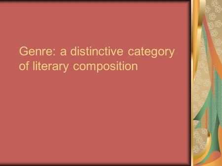 Genre: a distinctive category of literary composition.