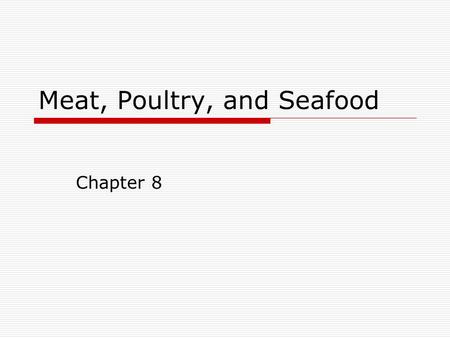 Meat, Poultry, and Seafood Chapter 8. Purchasing, Storing, and Preparing Meats  Meats refer to beef, veal, lamb, mutton, and pork  Poultry refers to.
