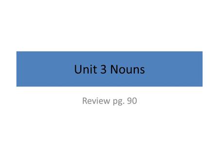 Unit 3 Nouns Review pg. 90. Pg. 90; 1-23 Lesson 1- Common and Proper Nouns 1.August- p, Smiths- p, Mount Rushmore-p 2.family-c, Black Hills-p, South Dakota-p.
