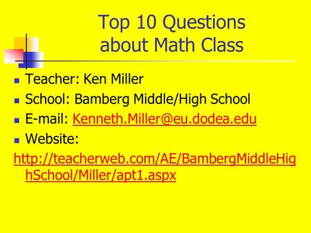 Top 10 Questions about Math Class Teacher: Ken Miller School: Bamberg Middle/High School