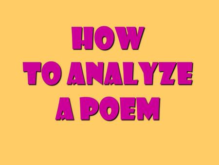How to Analyze a Poem. Poets construct poems on purposePoets construct poems on purpose Every word and space has meaningEvery word and space has meaning.