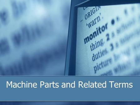 Machine Parts and Related Terms. monitor The TV-like piece of equipment used to display text, data, and graphic images on screen.