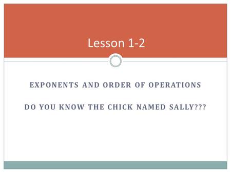 Exponents and Order of Operations Do you know the chick named sally???
