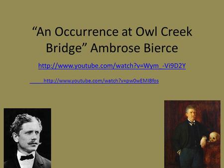 “An Occurrence at Owl Creek Bridge” Ambrose Bierce