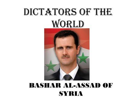 DICTATORS OF THE WORLD BASHAR AL-ASSAD OF SYRIA. RISE TO POWER elected while running unopposed in 2000 after his father ruled for 29 years helped introduce.