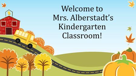 Welcome to Mrs. Alberstadt’s Kindergarten Classroom!