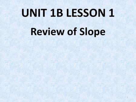 U1B L1 Review of Slope UNIT 1B LESSON 1 Review of Slope.
