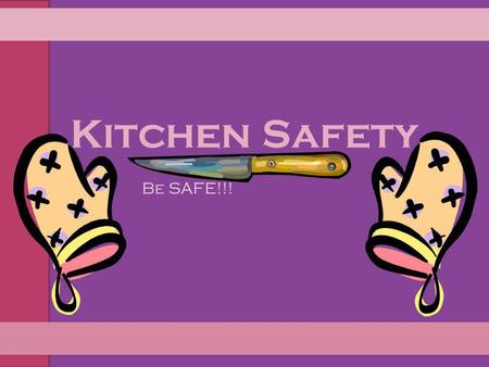 Kitchen Safety Be SAFE!!!.