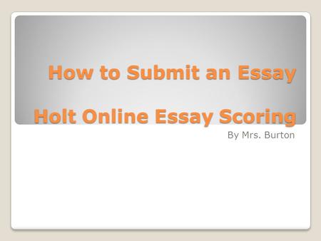 How to Submit an Essay Holt Online Essay Scoring By Mrs. Burton.
