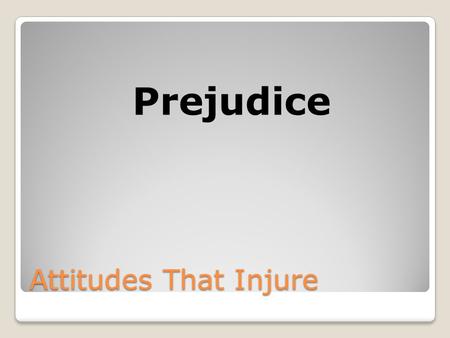 Attitudes That Injure Prejudice. What is Prejudice? Negative attitude held against a member of a group.