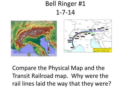 Bell Ringer #1 1-7-14 Compare the Physical Map and the Transit Railroad map. Why were the rail lines laid the way that they were?