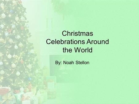 Christmas Celebrations Around the World By: Noah Stellon.