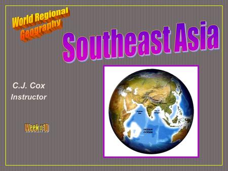 C.J. Cox Instructor. Southeast Asia Ten Geographic Qualities Physical Geography Cultural Geography Regions & States.