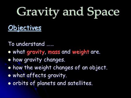Gravity and Space Objectives To understand ……