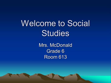 Welcome to Social Studies Mrs. McDonald Grade 6 Room 613.