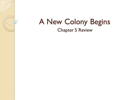 A New Colony Begins Chapter 5 Review. Birth of a Colony Why did many Europeans make the long journey to Pennsylvania? ◦ A. Religious Freedom ◦ B. Economic.