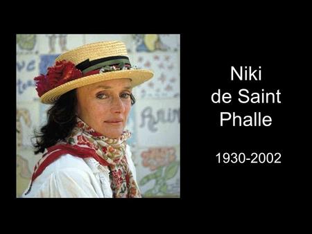 Niki de Saint Phalle 1930-2002. Inventor of the Nanas A sculptress A Model and actress Creator of the “shooting paintings” Who was Niki de Saint Phalle?