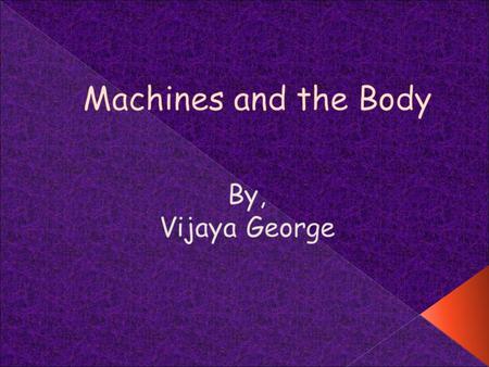 Machines and the Body By, Vijaya George.