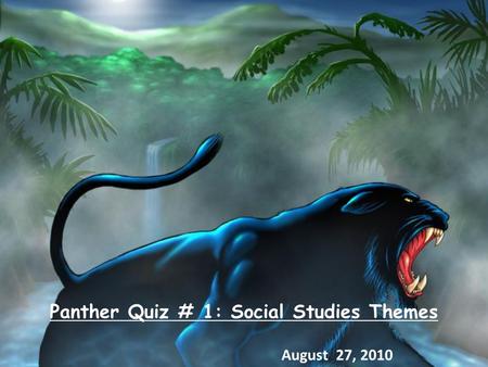 Panther Quiz # 1: Social Studies Themes August 27, 2010.
