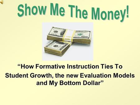 “How Formative Instruction Ties To Student Growth, the new Evaluation Models and My Bottom Dollar”