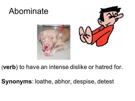 Abominate Synonyms: loathe, abhor, despise, detest