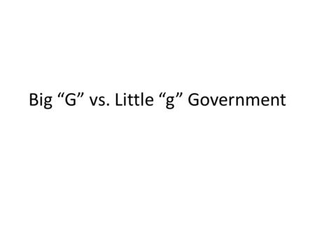 Big “G” vs. Little “g” Government