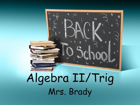 Algebra II/Trig Mrs. Brady. Important notes Please bookmark our website password is bears  I will post notes, assignments.