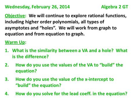 Wednesday, February 26, 2014 Algebra 2 GT Objective: We will continue to explore rational functions, including higher order polynomials, all types of asymptotes.