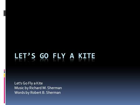 Let's Go Fly a Kite Music by Richard M. Sherman Words by Robert B. Sherman.