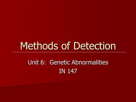 Methods of Detection Unit 6: Genetic Abnormalities IN 147.