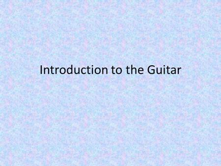 Introduction to the Guitar. Head Neck 6 Strings Sound Hole Sound Board Bridge Hollow Body Tuning Pegs Frets Pick Guard.