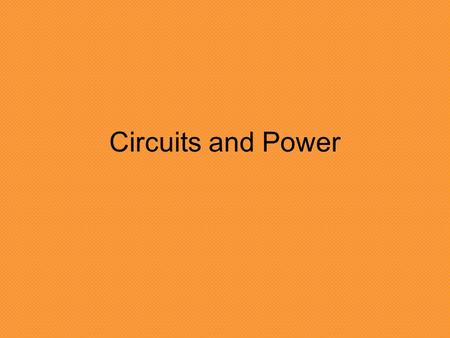 Circuits and Power. Series Circuit What happens to the resistance of the circuit as more bulbs are added? –The resistance will increase (light bulbs are.