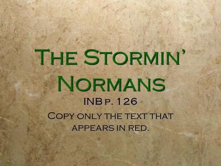 The Stormin’ Normans INB p. 126 Copy only the text that appears in red. INB p. 126 Copy only the text that appears in red.