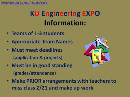 KU Engineering EXPO Information: Teams of 1-3 students Appropriate Team Names Must meet deadlines (application & projects) Must be in good standing (grades/attendance)